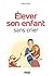 Elever son enfant sans crier by Anne Guibert