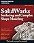 Solidworks Surfacing and Complex Shape Modeling Bible