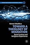 Toward a Theology of Migration: Social Justice and Religious Experience (Content and Context in Theological Ethics) Toward a Theology of Migration: Social Justice and Religious Experience (Content and Context in Theological Ethics)