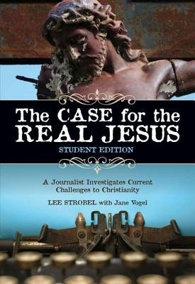 The Case for the Real Jesus---Student Edition: A Journalist Investigates Current Challenges to Christianity