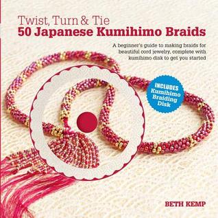 Twist, Turn & Tie 50 Japanese Kumihimo Braids: A Beginner's Guide to Making Braids for Beautiful Cord Jewelry (Hardcover)