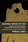 Making Sense of Sex: Attitudes towards Sexuality in Early Jewish and Christian Literature Making Sense of Sex: Attitudes towards Sexuality in Early Jewish and Christian Literature