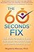 The 60 Seconds Fix: The Brain Changing Toolkit That Stops Unwanted Habits and Starts Surprising Joy
