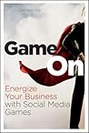 Game on: Energize Your Business with Social Media Games Game on: Energize Your Business with Social Media Games