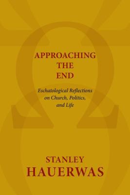 Approaching the End: Eschatological Reflections on Church, Politics, & Life (Paperback)