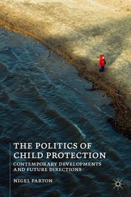 The Politics of Child Protection: Contemporary Developments and Future Directions (Paperback)