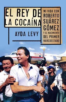 El rey de cocaína: Mi vida con Roberto Suárez Gómez y el nacimiento del primer narcoestado (Spanish Edition)