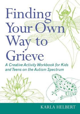 Finding Your Own Way to Grieve: A Creative Activity Workbook for Kids and Teens on the Autism Spectrum (ebook)