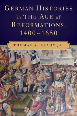 German Histories in the Age of Reformations, 1400–1650 (Paperback)