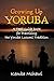 Growing Up Yoruba: A Teen Guide Book for Practicing the Yoruba Lucumi Tradition