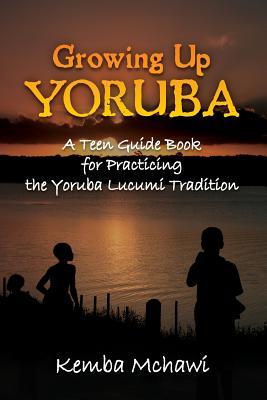 Growing Up Yoruba: A Teen Guide Book for Practicing the Yoruba Lucumi Tradition (Paperback)