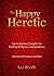 The Happy Heretic: Seven Spiritual Insights for Healing Religious Codependency