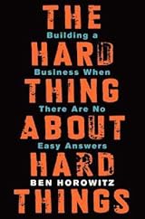The Hard Thing About Hard Things: Building a Business When There Are No Easy Answers―Straight Talk on the Challenges of Entrepreneurship