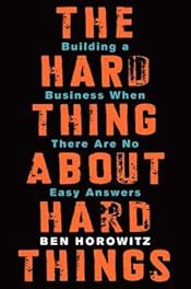 The Hard Thing About Hard Things: Building a Business When There Are No Easy Answers―Straight Talk on the Challenges of Entrepreneurship