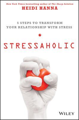 Stressaholic: 5 Steps to Transform Your Relationship with Stress (Hardcover)