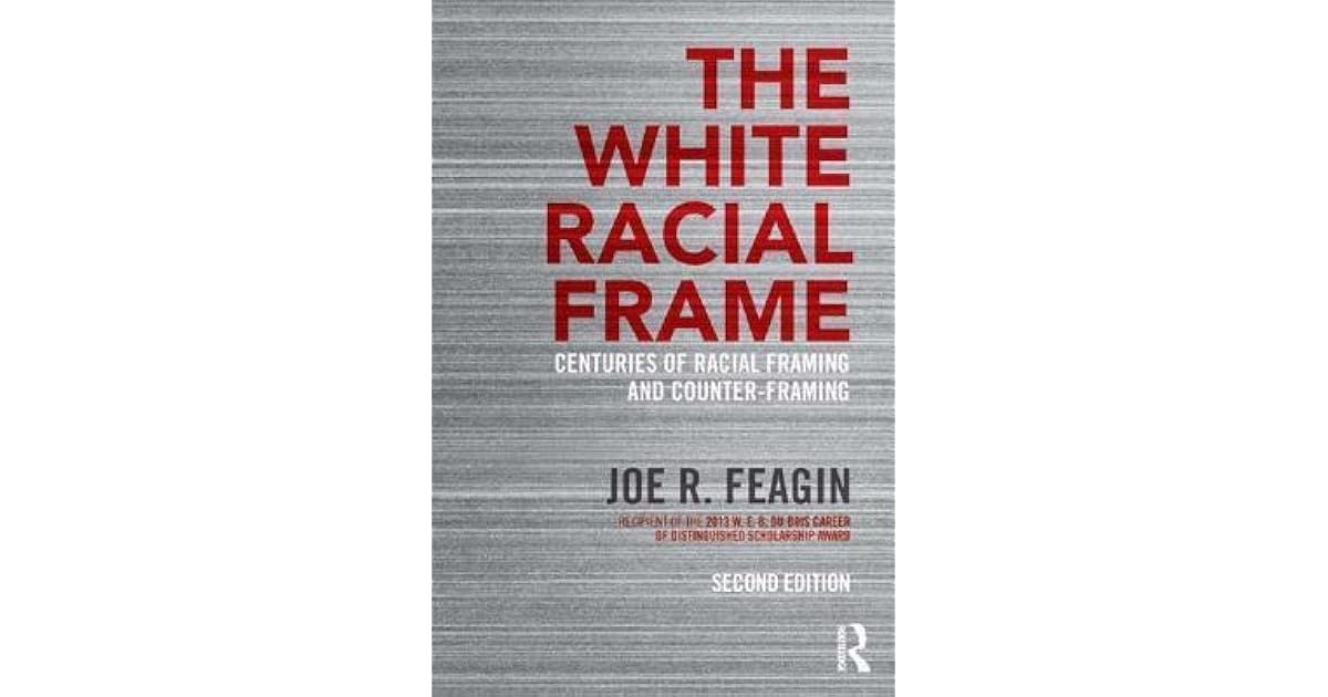 The White Racial Frame Centuries of Racial Framing and CounterFraming