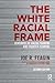 The White Racial Frame: Centuries of Racial Framing and Counter-Framing