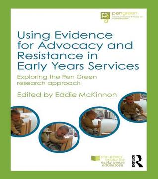Using Evidence for Advocacy and Resistance in Early Years Services: Exploring the Pen Green Research Approach