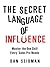 The Secret Language of Influence: Master the One Skill Every Sales Pro Needs