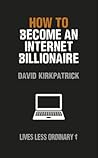 How to Become an Internet Billionaire: Lives Less Ordinary