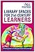 Library Spaces for 21st-Century Learners: A Planning Guide for Creating New School Library Concepts