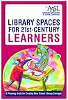 Library Spaces for 21st-Century Learners: A Planning Guide for Creating New School Library Concepts