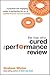 The Man Who Cured the Performance Review: A Practical and Engaging Guide to Perfecting the Art of Performance Conversation