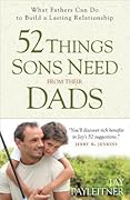 52 Things Sons Need from Their Dads: What Fathers Can Do to Build a Lasting Relationship
