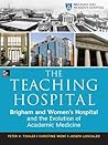 The Teaching Hospital: Brigham and Women's Hospital and the Evolution of Academic Medicine The Teaching Hospital: Brigham and Women's Hospital and the Evolution of Academic Medicine