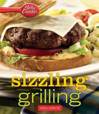 Betty Crocker Sizzling Grilling: Hmh Selects: Recipes for Beef, Chicken, Pork, and Fish with Marinades, Sauces, and Rubs (Betty Crocker Cooking)