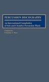 Percussion Discography: An International Compilation of Solo and Chamber Percussion Music (Discographies: Association for Recorded Sound Collections Discographic Reference)