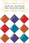 Christ Across the Disiplines: Past, Present, Future