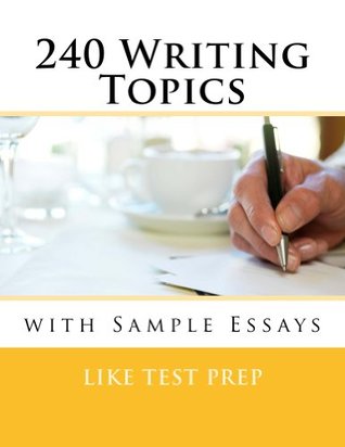 240 Writing Topics with Sample Essays: How to Write Essays (120 Writing Topics Book 2)