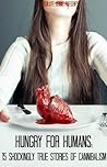 Hungry For Humans: 15 Shockingly True Stories of Cannibalism