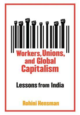 Workers, Unions, and Global Capitalism: Lessons from India (Kindle Edition)