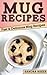 Mug Recipes: Fast & Delicio...