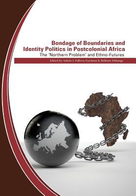 Bondage of Boundaries and Identity Politics in Postcolonial Africa: The 'northern Problem' and Ethno-futures