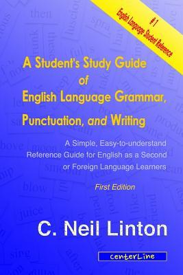 A Student's Study Guide of English Language Grammar, Punctuation, and Writing: A Simple, Easy to Understand Reference and Guide for English as a Second or Foreign Language Students