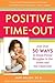 Positive Time-Out: And Over 50 Ways to Avoid Power Struggles in the Home and the Classroom (Positive Discipline)