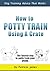 How to Potty Train Using A Crate by Patricia James
