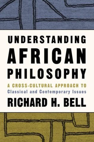 Understanding African Philosophy: A Cross-cultural Approach to Classical and Contemporary Issues (Philosophy and the Human Situation)