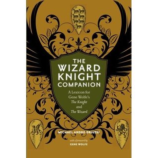 The Wizard Knight Companion: A Lexicon for Gene Wolfe's The Knight and The Wizard (Sirius Fiction Dictionaries)