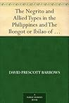 The Negrito and Allied Types in the Philippines and The Ilongot or Ibilao of Luzon The Negrito and Allied Types in the Philippines and The Ilongot or Ibilao of Luzon