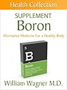 The Boron Supplement: Alternative Medicine for a Healthy Body (Health Collection)