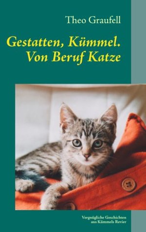 Gestatten, Kümmel. Von Beruf Katze: Vergnügliche Geschichten aus Kümmels Revier (German Edition)