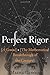 Perfect Rigor: A Genius and the Mathematical Breakthrough of the Century – Grigori Perelman's Story: Solving the Poincaré Conjecture and the Price of Isolation