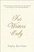 For Writers Only: Inspiring Thoughts on the Exquisite Pain and Heady Joy of the Writing Life from Its Great Practitioners
