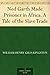 Ned Garth Made Prisoner in Africa. A Tale of the Slave Trade