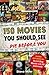 150 Movies You Should Die Before You See