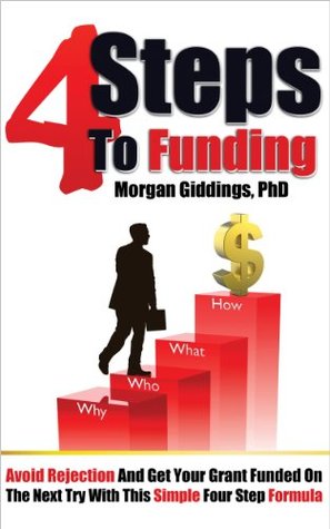 4 Steps to Funding: Avoid Rejection and Get Your Grant Funded on the Next Try With This Simple Four Step Formula (Kindle Edition)